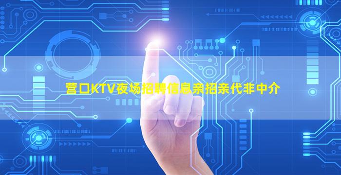 营口KTV夜场招聘信息亲招亲代非中介